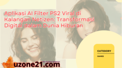 Aplikasi AI Filter PS2 Viral di Kalangan Netizen: Transformasi Digital dalam Dunia Hiburan