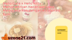 Hello Café x Hello Kitty : Menghadirkan Keceriaan yang Menggetarkan dengan Kolaborasi Epik