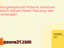 Mengeksplorasi Potensi Investasi dalam Saham Nikel: Peluang dan Tantangan