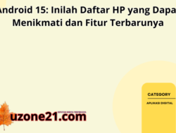 Android 15: Daftar HP yang Bisa Menikmati dan Fitur Terbaru yang Keren!