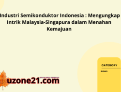 Industri Semikonduktor Indonesia : Mengungkap Intrik Malaysia-Singapura dalam Menahan Kemajuan