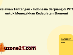 Melawan Tantangan – Indonesia Berjuang di WTO untuk Menegakkan Kedaulatan Ekonomi