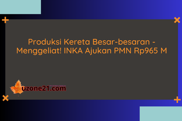 Produksi Kereta Besar-besaran