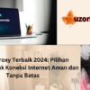 Daftar Proxy Terbaik 2024: Pilihan Teratas untuk Koneksi Internet Aman dan Tanpa Batas