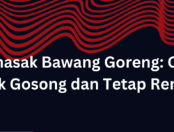 Tips Memasak Bawang Goreng: Cara Agar Tidak Gosong dan Tetap Renyah