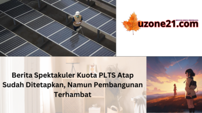 Berita Spektakuler Kuota PLTS Atap Sudah Ditetapkan, Namun Pembangunan Terhambat