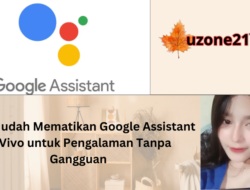 Cara Mudah Mematikan Google Assistant di Vivo untuk Pengalaman Tanpa Gangguan