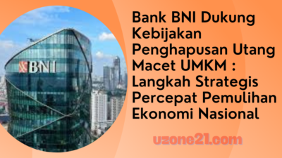 Bank BNI Dukung Kebijakan Penghapusan Utang Macet UMKM: Langkah Strategis Percepat Pemulihan Ekonomi Nasional