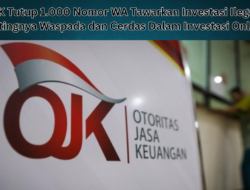 OJK Tutup 1.000 Nomor WA Tawarkan Investasi Ilegal: Pentingnya Waspada dan Cerdas Dalam Investasi Online