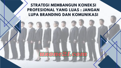 Strategi Membangun Koneksi Profesional Yang Luas : Jangan Lupa Branding dan Komunikasi