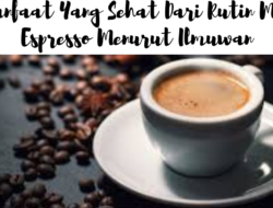 5 Manfaat Yang Sehat Dari Rutin Minum Espresso Menurut Ilmuwan